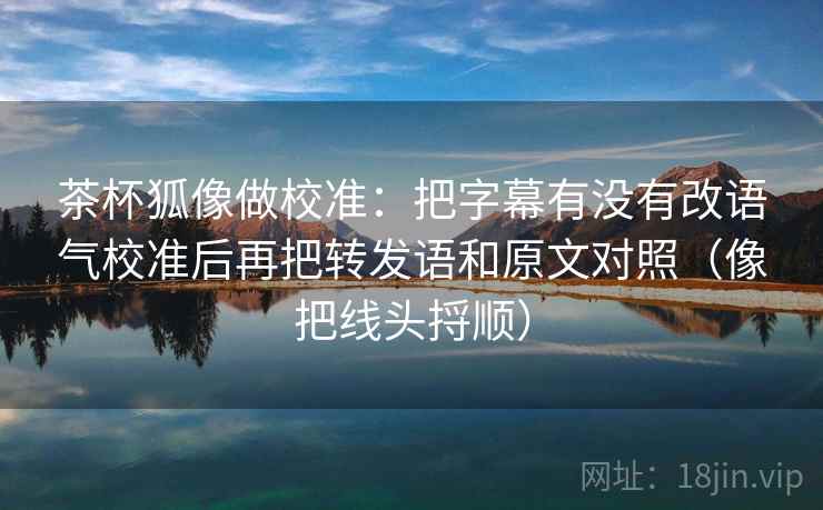 天美糖心倒着读也行：先抓转发语有没有再加工，再把前提写出来（像在做X光），先慢一点点再读